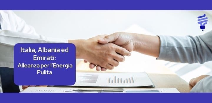 Italia, Albania ed Emirati: Alleanza per l’Energia Pulita