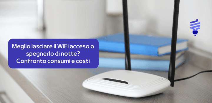 Meglio lasciare il WiFi acceso o spegnerlo di notte? Confronto consumi e costi